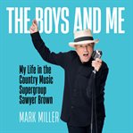 The Boys and Me : My Life in the Country Music Supergroup Sawyer Brown: A Memoir cover image cdn