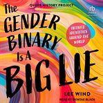 The Gender Binary Is a Big Lie : Infinite Identities Around the World (Queer History Project) cover image cdn