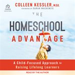 The Homeschool Advantage : A Child-Focused Approach to Raising Lifelong Learners cover image cdn