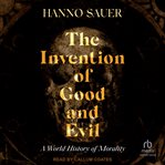 The Invention of Good and Evil : A World History of Morality cover image cdn
