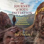 The Journey of Soul Initiation : A Field Guide for Visionaries, Evolutionaries, and Revolutionaries cover image cdn