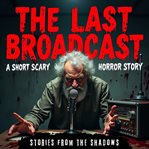 The Last Broadcast : A Short Scary Horror Story cover image cdn