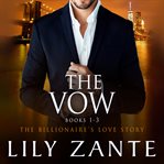 The Vow : Books #1-3. Billionaire's Love Story cover image cdn