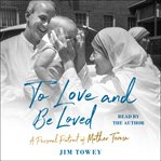 To Love and Be Loved : A Personal Portrait of Mother Teresa cover image cdn