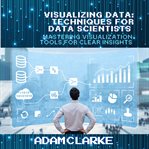 Visualizing Data : Techniques for Data Scientists cover image cdn