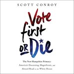 Vote First or Die : The New Hampshire Primary: America's Discerning, Magnificent, and Absurd Road to the White House cover image cdn