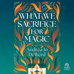 What We Sacrifice for Magic : A Novel cover image cdn