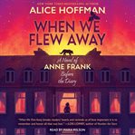 When We Flew Away : A Novel of Anne Frank Before the Diary cover image cdn