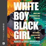 White Boy/Black Girl : What Our Differences Can Teach Us, One Honest Conversation at a Time cover image cdn