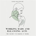 Working Dads and Balancing Acts cover image cdn