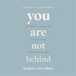 You Are Not Behind : Building a Life You Love Without Having Everything You Want cover image cdn