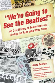"We're Going to See the Beatles!" : An Oral History of Beatlemania as Told by the Fans Who Were There cover image cdn