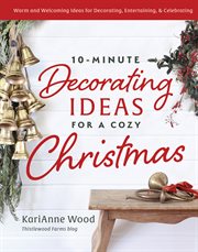 10-Minute Decorating Ideas for a Cozy Christmas : Festive and Easy-to-Do Ideas for the Most Wonderful Time of the Year. 10-Minute Decorating Ideas for a Cozy Christmas cover image cdn