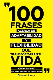 100 Frases Acerca De Adaptabilidad Y Flexibilidad Que Transformaran Tu Vida : Aceptar El Cambio, cover image cdn