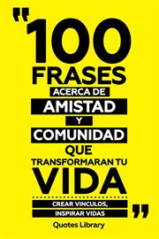 100 Frases Acerca De Amistad Y Comunidad Que Transformaran Tu Vida : Crear Vinculos, Inspirar Vidas cover image cdn