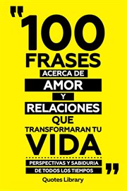 100 Frases Acerca De Amor Y Relaciones Que Transformaran Tu Vida : Perspectivas Y Sabiduria De To cover image cdn