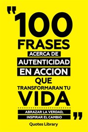 100 Frases Acerca De Autenticidad En Accion Que Transformaran Tu Vida : Abrazar La Verdad, Inspir cover image cdn