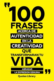 100 Frases Acerca De Autenticidad En La Creatividad Que Transformaran Tu Vida : Abrazar La Expres cover image cdn