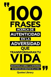 100 Frases Acerca De Autenticidad En La Adversidad Que Transformaran Tu Vida : Encontrar La Fuerz cover image cdn