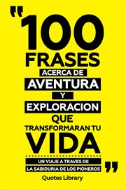 100 Frases Acerca De Aventura Y Exploracion : Que Transformaran Tu Vida. Un Viaje A Traves De La cover image cdn
