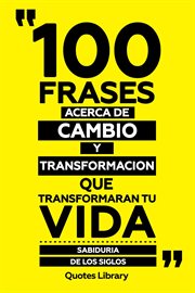100 Frases Acerca De Cambio Y Transformacion Que Transformaran Tu Vida : Sabiduría De Los Siglos cover image cdn