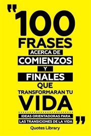 100 Frases Acerca De Comienzos Y Finales : Que Transformaran Tu Vida. Ideas Orientadoras Para La... cover image cdn