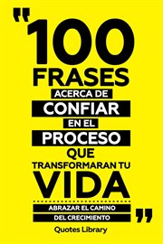 100 Frases Acerca De Confiar En El Proceso Que Transformaran Tu Vida : Abrazar El Camino Del Crec cover image cdn