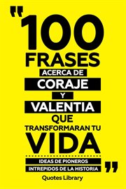 100 Frases Acerca De Coraje Y Valentia Que Transformaran Tu Vida : Ideas De Pioneros Intrepidos D... cover image cdn