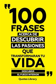 100 Frases Acerca De Descubrir Las Pasiones Que Transformaran Tu Vida : Descubrir El Fuego Interior cover image cdn