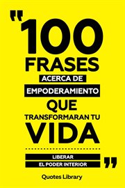 100 Frases Acerca De Empoderamiento Que Transformaran Tu Vida : Liberar El Poder Interior cover image cdn