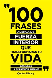 100 Frases Acerca De Fuerza Interior Que Transformaran Tu Vida : Descubrir La Resistencia Interior cover image cdn