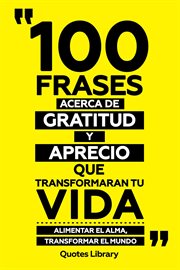 100 Frases Acerca De Gratitud Y Aprecio Que Transformaran Tu Vida : Alimentar El Alma, Transforma cover image cdn