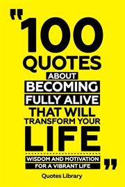 100 Quotes About Becoming Fully Alive That Will Transform Your Life : Wisdom and Motivation for a Vi cover image cdn