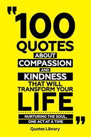 100 Quotes About Compassion and Kindness That Will Transform Your Life : Nurturing the Soul, One cover image cdn
