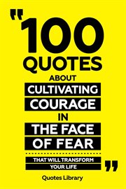 100 Quotes About Cultivating Courage in the Face of Fear : That Will Transform Your Life cover image cdn