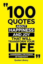 100 Quotes About Happiness and Joy That Will Transform Your Life : Harnessing the Power of Positi cover image cdn