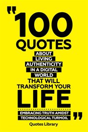 100 Quotes About Living Authentically in a Digital World That Will Transform Your Life : Embracin cover image cdn