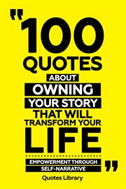 100 Quotes About Owning Your Story That Will Transform Your Life : Empowerment Through Self-Narra cover image cdn