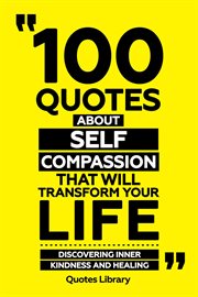 100 Quotes About Self-Compassion That Will Transform Your Life : Discovering Inner Kindness and H cover image cdn