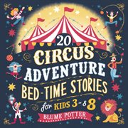 20 Circus Adventure Bedtime Stories for Kids Ages 3 : 8 cover image cdn