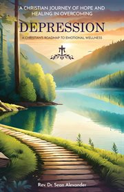 A Christian Journey of Hope and Healing in Overcoming Depression : A Christian's Roadmap to Emotional Wellness cover image cdn