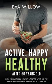 Active, Happy, Healthy After 50 Years Old : How to Maintain a Healthy Lifestyle After 50, the Best Fo cover image cdn