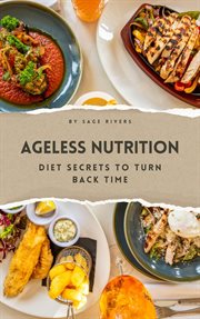 Ageless Nutrition : Diet Secrets to Turn Back Time cover image cdn