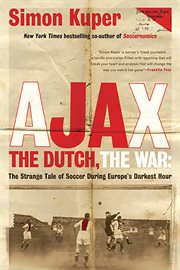 Ajax, the Dutch, the War : The Strange Tale of Soccer During Europe's Darkest Hour cover image cdn