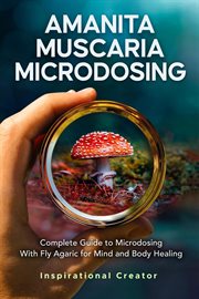 Amanita Muscaria Microdosing : Complete Guide to Microdosing With Fly Agaric for Mind and Body Healin cover image cdn