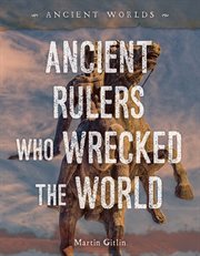 Ancient Rulers Who Wrecked the World : Ancient Worlds cover image cdn