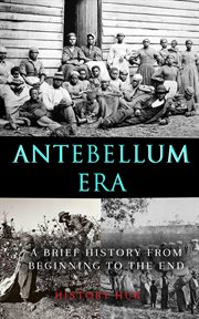 Antebellum Era : A Brief History From Beginning to the End cover image cdn