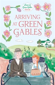Arriving at Green Gables : Anne of Green Gables Retold cover image cdn