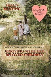 Arriving With Her Beloved Children : A Clean & Wholesome Historical Romance (A Mail Order Bride Roman cover image cdn