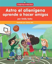 Astro el alienígena aprende a hacer amigos (Astro the Alien Learns about Friendship) : Astro el alienígena cover image cdn